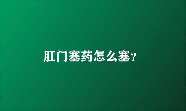 肛门塞药怎么塞？