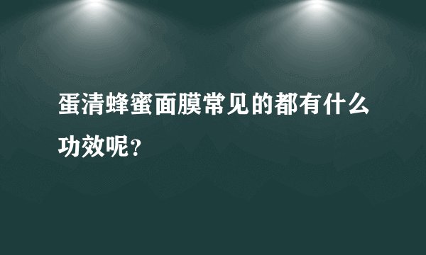蛋清蜂蜜面膜常见的都有什么功效呢？