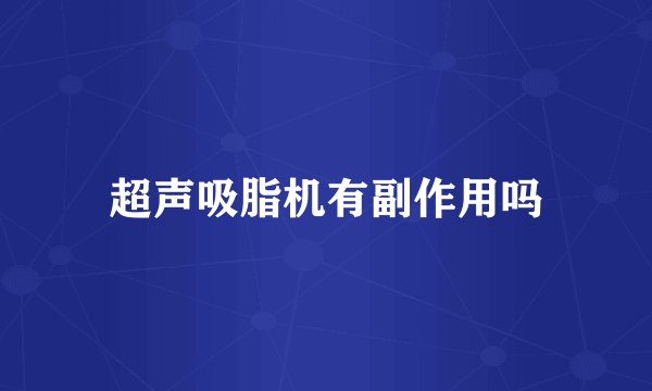 超声吸脂机有副作用吗