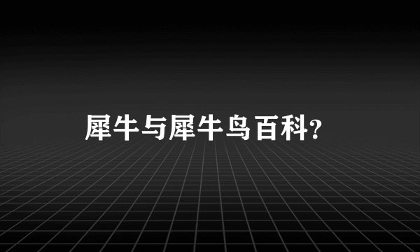 犀牛与犀牛鸟百科？