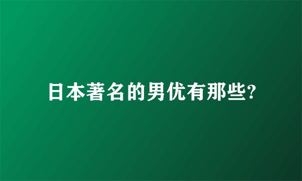 日本著名的男优有那些?
