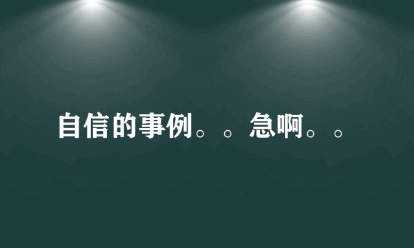 自信的事例。。急啊。。