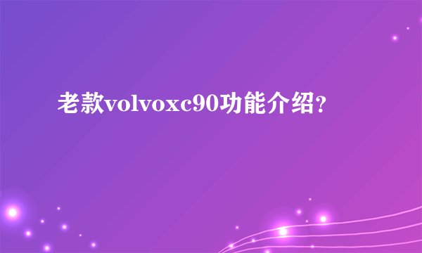 老款volvoxc90功能介绍？