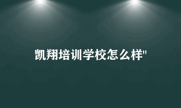 凯翔培训学校怎么样