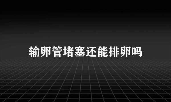 输卵管堵塞还能排卵吗