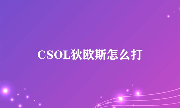 CSOL狄欧斯怎么打