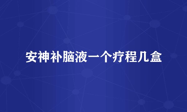 安神补脑液一个疗程几盒