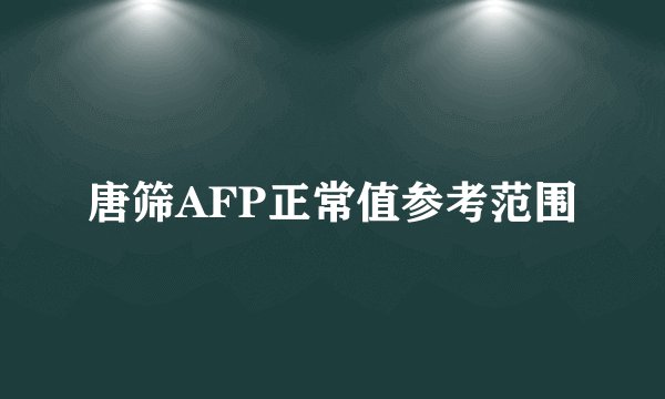 唐筛AFP正常值参考范围