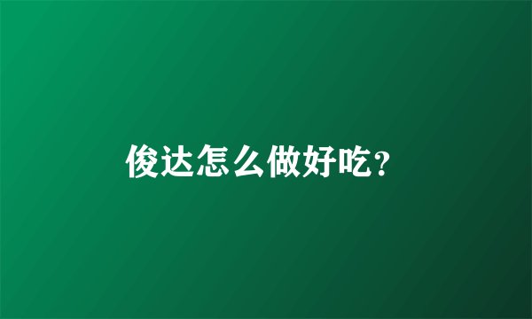 俊达怎么做好吃？