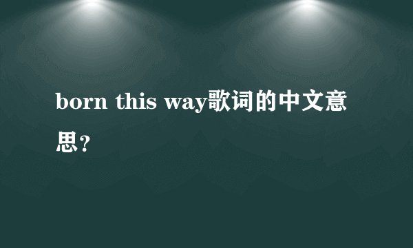 born this way歌词的中文意思？