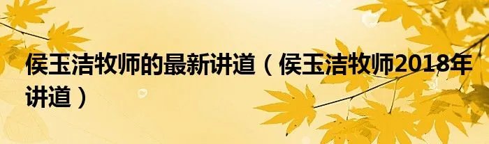 侯玉洁牧师的最新讲道（侯玉洁牧师2018年讲道）