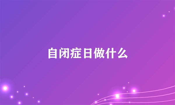 自闭症日做什么