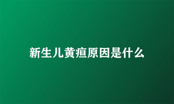 新生儿黄疸原因是什么