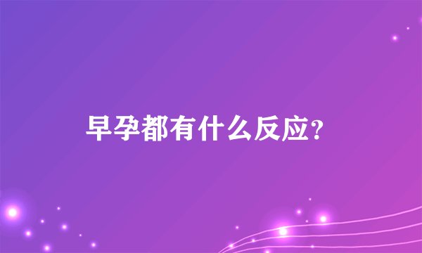 早孕都有什么反应？