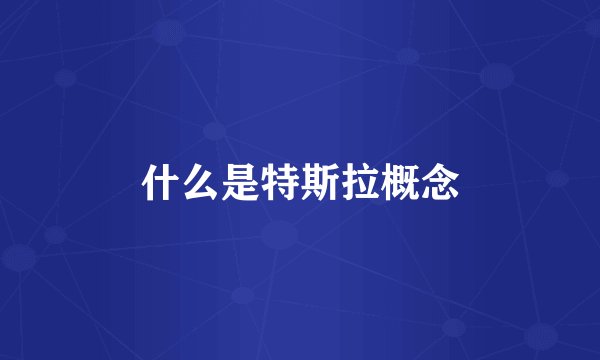 什么是特斯拉概念