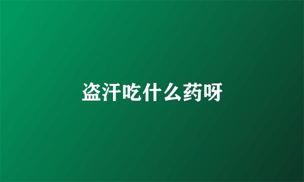 盗汗吃什么药呀