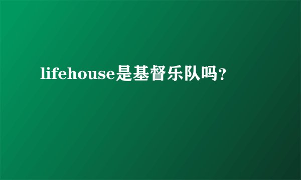 lifehouse是基督乐队吗？