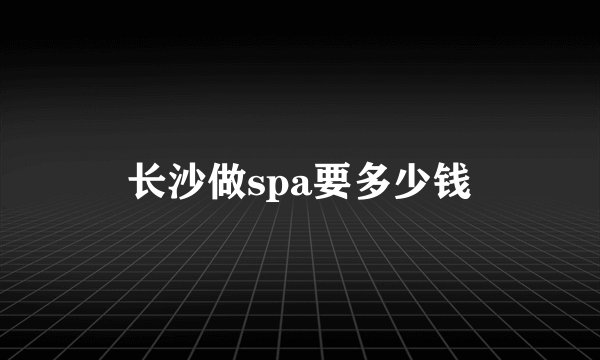 长沙做spa要多少钱