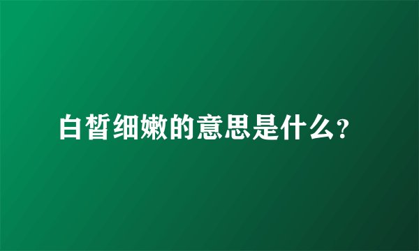 白皙细嫩的意思是什么？