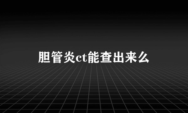 胆管炎ct能查出来么