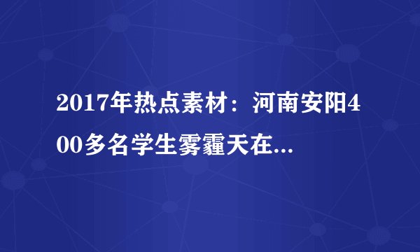 2017年热点素材：河南安阳400多名学生雾霾天在操场考试