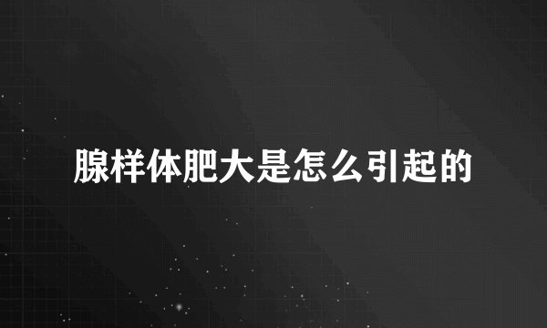 腺样体肥大是怎么引起的