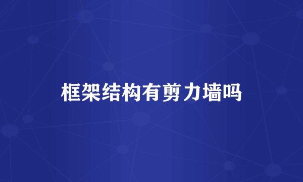 框架结构有剪力墙吗