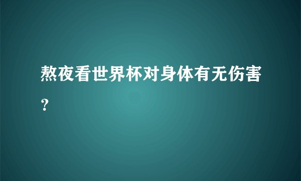 熬夜看世界杯对身体有无伤害？
