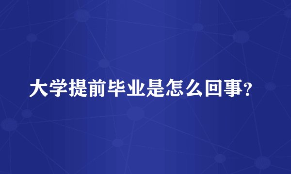 大学提前毕业是怎么回事？