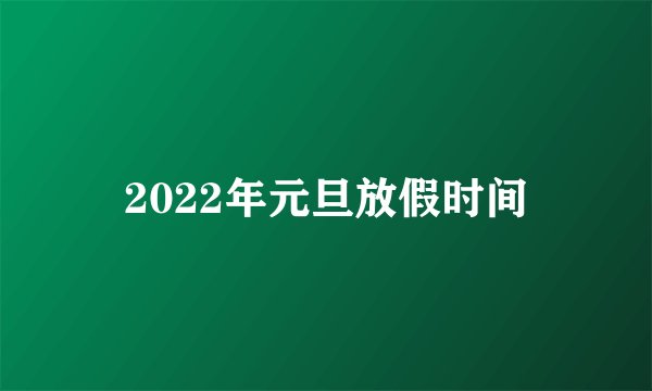2022年元旦放假时间