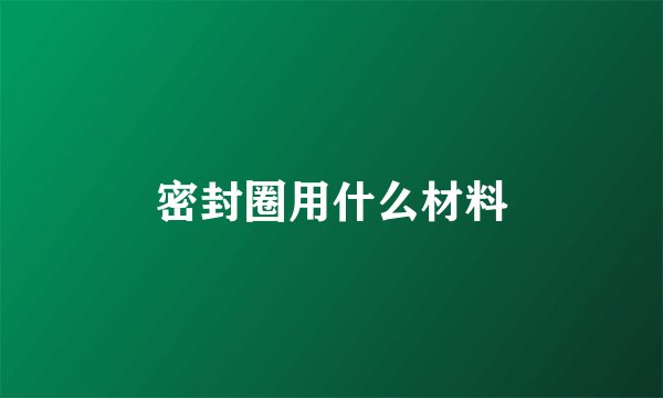 密封圈用什么材料
