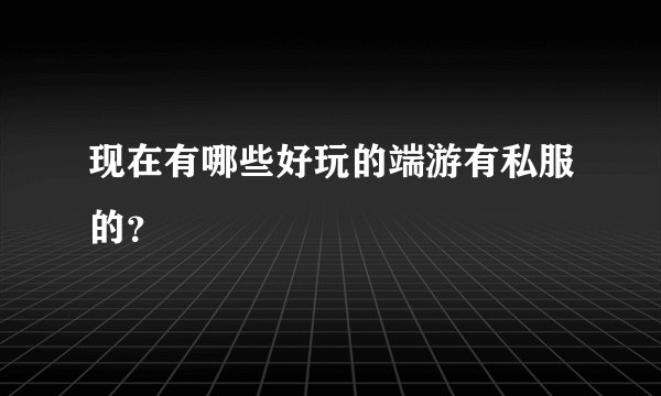 现在有哪些好玩的端游有私服的？