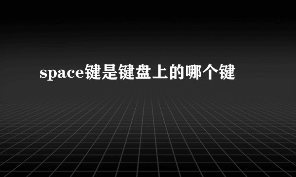 space键是键盘上的哪个键