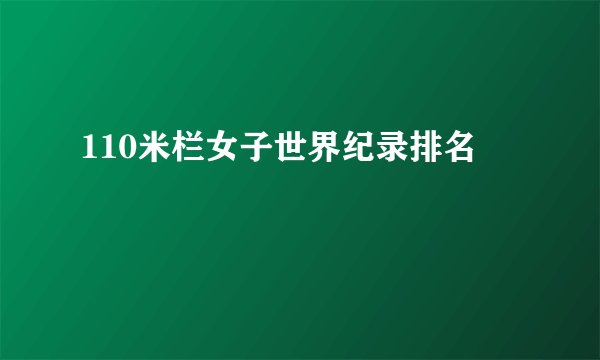 110米栏女子世界纪录排名