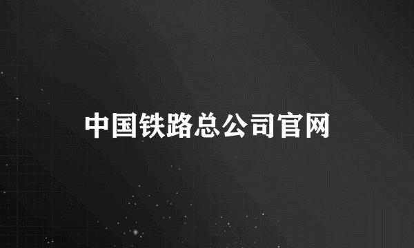中国铁路总公司官网