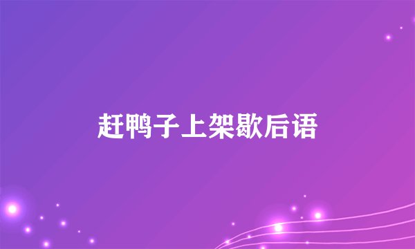 赶鸭子上架歇后语