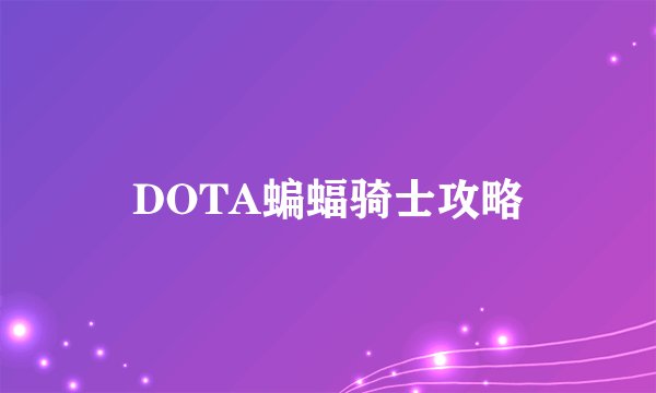DOTA蝙蝠骑士攻略