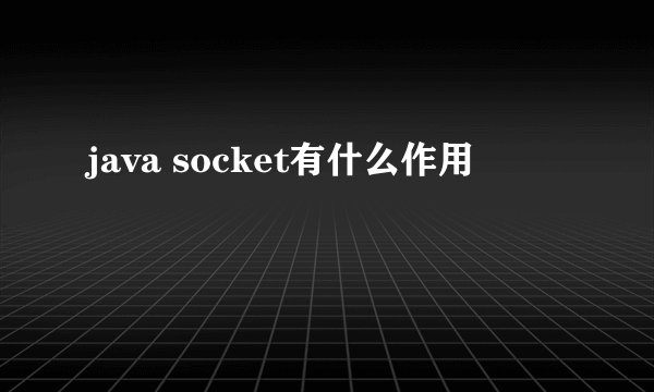java socket有什么作用