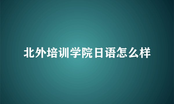 北外培训学院日语怎么样