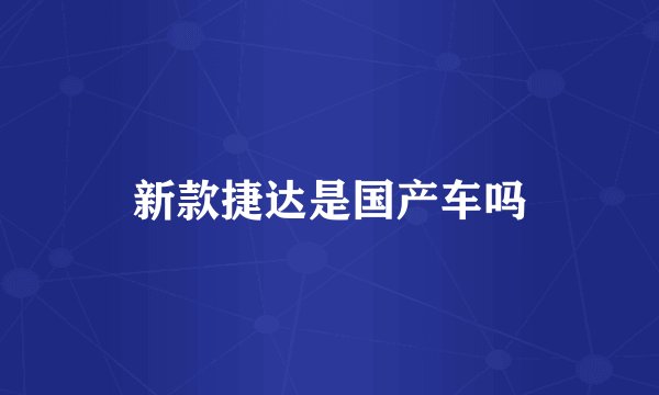 新款捷达是国产车吗