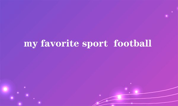 my favorite sport  football
