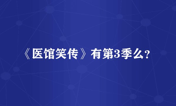 《医馆笑传》有第3季么？