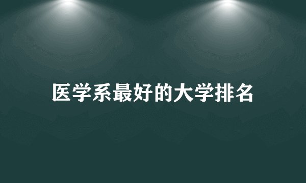 医学系最好的大学排名