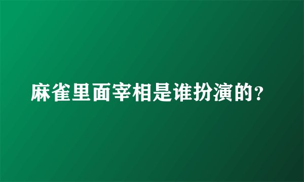 麻雀里面宰相是谁扮演的?