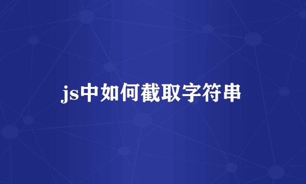 js中如何截取字符串