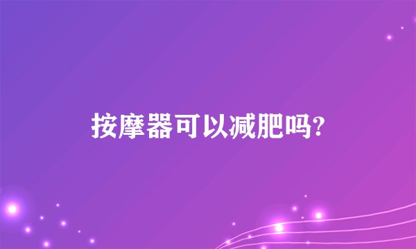 按摩器可以减肥吗?
