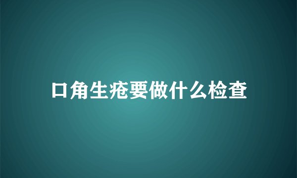口角生疮要做什么检查