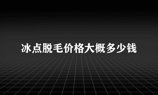 冰点脱毛价格大概多少钱