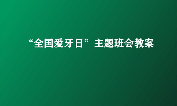 “全国爱牙日”主题班会教案