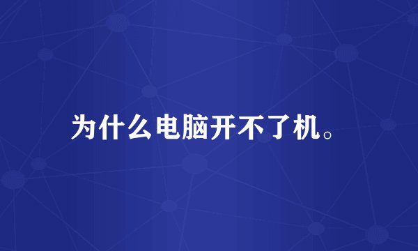 为什么电脑开不了机。